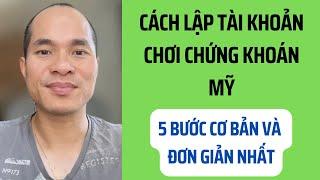 Cách lập tài khoản chơi chứng khoán Mỹ: 5 bước cơ bản và đơn giản nhất