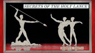 Secrets of the Holy Lance: The Spear of Destiny in Legend and History with Jerry E. Smith