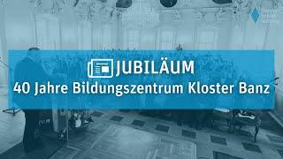 40 JAHRE BILDUNGSZENTRUM KLOSTER BANZ