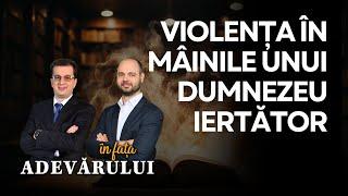 VIOLENȚA ÎN MÂINILE UNUI DUMNEZEU IERTĂTOR | În fața ADEVĂRULUI, cu Florin Matei și Costi Gogoneață