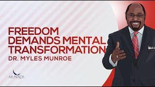 Freedom Demands Mental Transformation | Dr. Myles Munroe