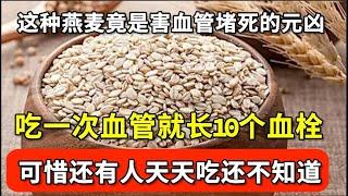 这种燕麦竟是害血管堵死的元凶！吃一次血管就长10个血栓，1个月就让血管完全堵死，可惜还有人天天吃还不知道！【家庭大医生】