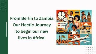 From Berlin to Zambia: Our Hectic Journey to begin our new lives in Africa! ️