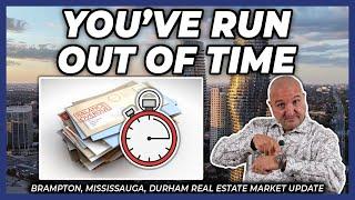 You've Run Out Of Time (Peel Region Real Estate Market Update)