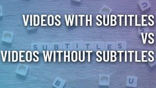 Videos with Subtitles vs. Videos without Subtitles