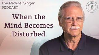 When the Mind Becomes Disturbed | The Michael Singer Podcast