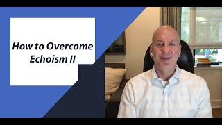 How to Overcome Echoism II