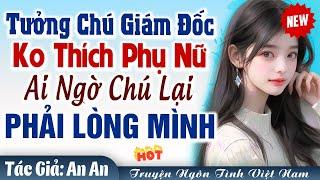 TÌNH YÊU CHÚ CHÁU: Tưởng chú giám đốc không thích phụ nữ ai ngờ chú lại phải lòng mình FULL