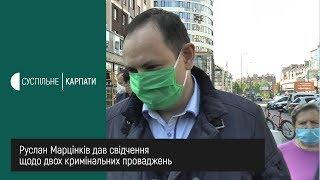 Руслан Марцінків дав свідчення щодо двох кримінальних проваджень