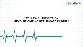 Ayu Health Hospitals - Revolutionising Healthcare in India