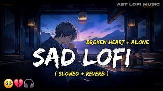 SAD LOFI SONGS | ARIJIT SINGH'S HEART  BROKEN MASHUP | SLOWED + REVERB #lofi #sad#broken #mashup