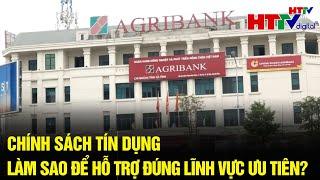 Làm gì để hướng tín dụng vào các lĩnh vực ưu tiên? | 10 phút kinh tế | Hà Tĩnh TV