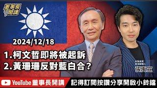 1.柯文哲即將被起訴2.黃珊珊反對藍白合？【董事長開講】20241218 吳子嘉 張禹宣