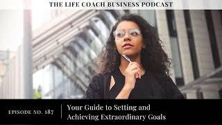 187: Your Guide to Setting and Achieving Extraordinary Goals