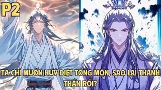 [FULL] TA CHỈ MUỐN HUỶ DIỆT TÔNG MÔN, SAO LẠI ThÀNH ThẦN RỒI? | P2