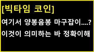 [빅타임 코인] 여기서 양봉음봉이 마구잡이로 나오는 이 의미를 정확히 먼저 이해하세요