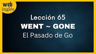 65~GO en Pasado: WENT, GONE~La Expresión "to be gone"