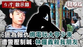 【精選】6匪為報仇綁電玩大亨少東贖4億！遭警壓制大喊：林鐘義殺我朋友 【@ebcapocalypse ｜洪培翔】