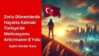 Zorlu Dönemlerde Hayatta Kalmak:Türkiye’de Motivasyonu Arttırmanın 8 Yolu