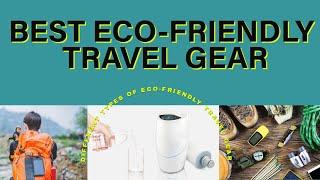 20 TOP BEST ECO-FRIENDLY TRAVEL GEAR: The Benefits of Traveling with Eco-Friendly Gear