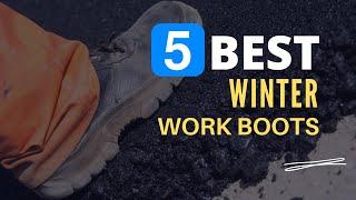 ⭕ Top 5 Best Winter Work Boots 2024-2025 [Review and Guide]