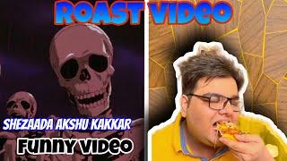 Roast video || Shezaada akshu kakkar  #roast #roastvideo #onlynk