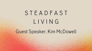 Steadfast Living | Guest Speaker Kim McDowell