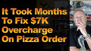 It Took Months To Fix $7K Overcharge On Pizza Order