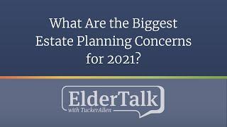 What Are the Biggest Estate Planning Concerns for 2021? – ElderTalk with TuckerAllen  [Episode 188]