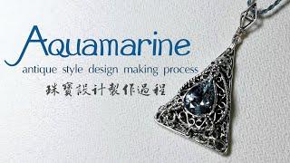 海藍寶古典風設計墜製作過程｜Make Antique style  jewelry｜Aquamarine jewelry making｜jewelry design 2021｜