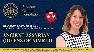 REDISCOVERING ASSYRIA; Ancient Assyrian Queens of Nimrud by Dr. Amy Gansell