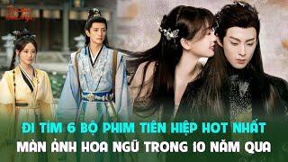 Đi tìm 6 bộ phim tiên hiệp hot nhất màn ảnh Hoa ngữ trong 10 năm qua