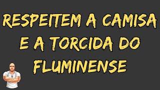  RESPEITEM A CAMISA E A TORCIDA DO FLUMINENSE 