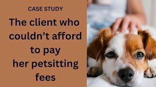 The client who couldn't afford to pay her pet sitting fees. Here's what I did.