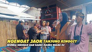 NGENGAT JAOK _ TANJUNG RINGGIT _ IBUNDA SERINAH DAN SABRI MANDI SUARE 02 || TERBARU LIVE DI PEMURAH