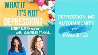 Depression, MS, Autoimmunity and Parasites with Elizabeth Yarnell & Dr. Achina Stein