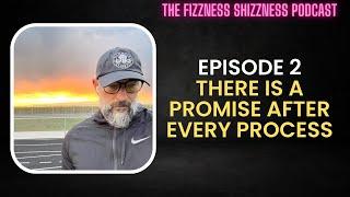 Ep. 2 - There Is A Promise After Every Process - The Fizzness Shizzness Podcast