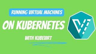 Deploying And Running VMs On Kubernetes