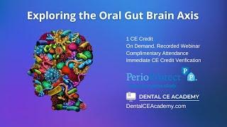 FREE DENTAL CE WEBINAR:  EXPLORING THE ORAL GUT BRAIN AXIS IN DENTISTRY. Dental CE Academy