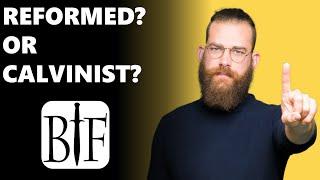 Reformed or Calvinist?