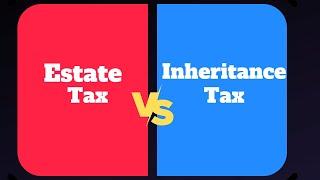 Estate tax vs Inheritance tax : what's the difference?