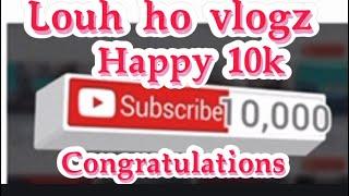 Louh ho vlogz | HAPPY 10K SUBSCRIBERS #Youtube creators#Thankyou