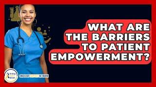 What Are The Barriers To Patient Empowerment? - Oncology Support Network