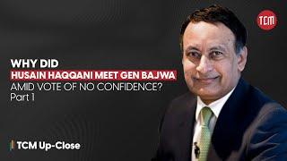 Meeting with Gen. Bajwa, VoNC Against Imran Khan & Politics | TCM Up-Close with Husain Haqqani |Ep 1