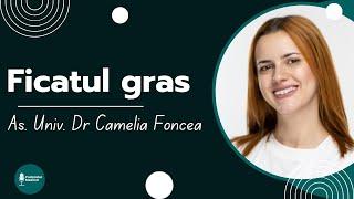 FICATUL GRAS | Dr. Camelia Nica Foncea (Medic specialist Gastroenterolog)