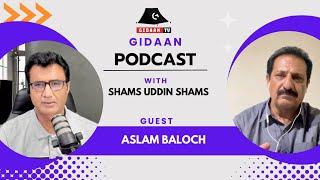 Gidaan Podcast / Shams Uddin Shams / Aslam Baloch / National Party / Balochistan / /Gidaan tv