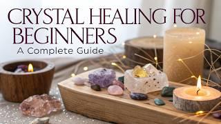 Crystal Healing for Beginners: A Complete Guide