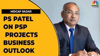 PS Patel Of PSP Projects Discusses The Order Boost And Business Outlook | Midcap Radar | CNBC-TV18