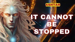 [Ashtar] What is coming is unstoppable. It is inevitable.