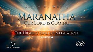 69. Maranatha Our Lord Is Coming: The Highest Kind of Meditation, March 10, by Ellen G White